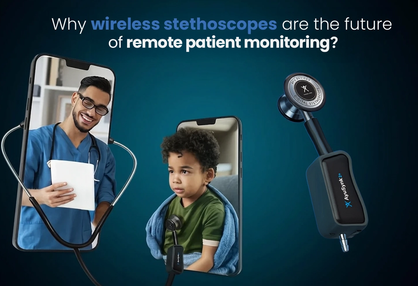 Why wireless stethoscopes are the future of remote patient monitoring