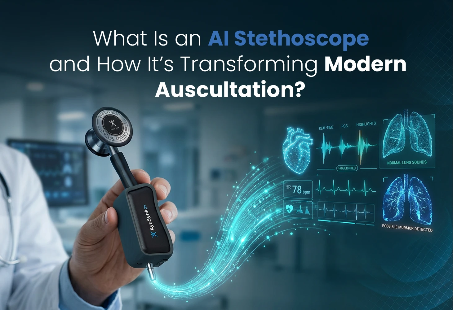 What Is an AI Stethoscope and How It’s Transforming Modern Auscultation