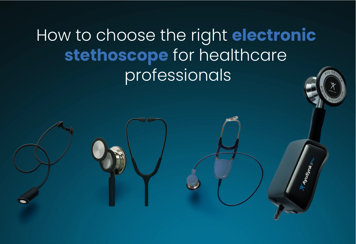 How to choose the right electronic stethoscope for healthcare professionals