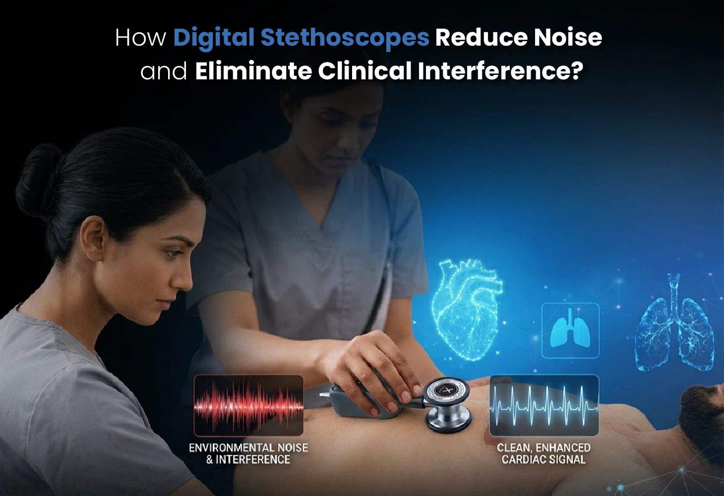 How Digital Stethoscopes Reduce Noise and Eliminate Clinical Interference?