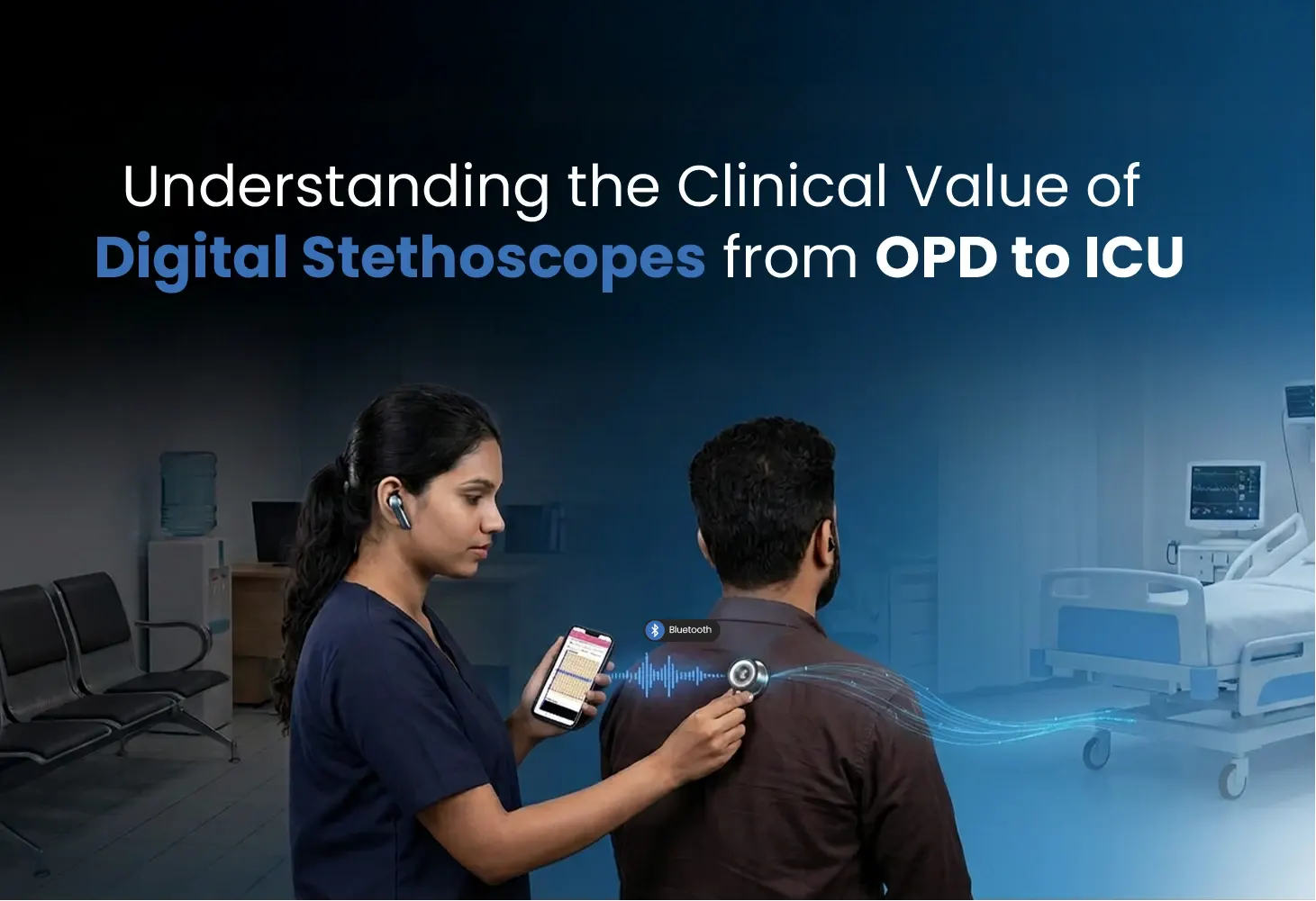 Understanding the Clinical Value of Digital Stethoscopes from OPD to ICU