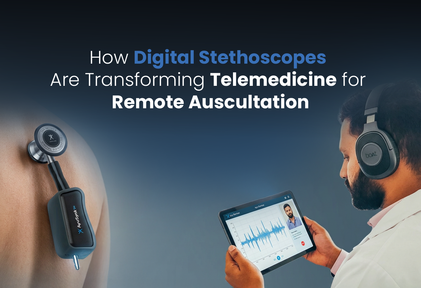 How Digital Stethoscopes Are Transforming Telemedicine for Remote Auscultation